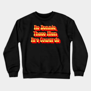 No Donnie These Men Are Cowards Walter Funny Big Lebowski Quote Crewneck Sweatshirt